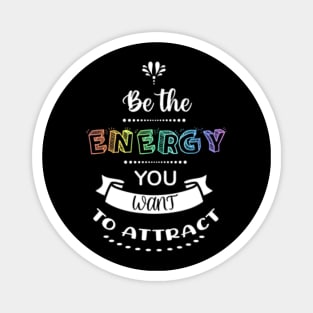 Be The Energy You Want To Attract Magnet